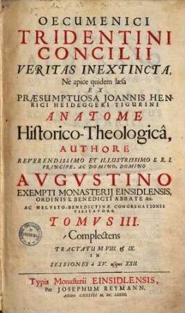 Oecumenici Tridentini Concilii Veritas Inextincta : Ne apice quidem laesa Ex Praesumptuosa Joannis Henrici Heideggeri Tigurini Anatome Historico-Theologicâ, 3.. Complectens tractatum VIII. & IX. ...