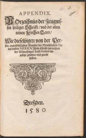Appendix. Vorzeichnüs der Zeugnissen heiliger Schrifft/ und der alten reinen Kirchen Lerer/ Wie dieselbigen von der Person/ und Göttlichen Maiestet der Menschlichen Natur unsers Herrn Jhesu Christi/ zur rechten der Allmechtigen krafft Gottes eingesetzt/ gelehret und geredt haben.