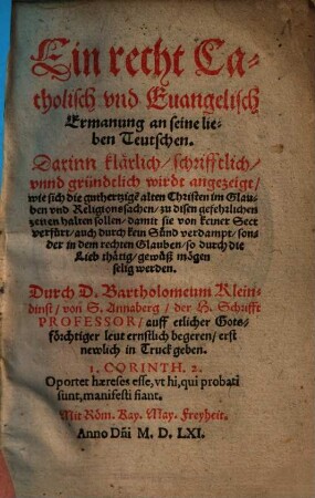 Ein recht Catholisch vnd Euangelisch Ermanung an seine lieben Teutschen : Darinn klärlich, schrifftlich, vnnd gründtlich wirdt angezeigt, wie sich die guthertzige[n] alten Christen im Glauben vnd Religionssachen, zu disen gefehrlichen zeiten halten sollen, damit sie ... gewüß mögen selig werden