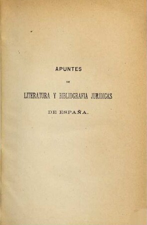 Apuntes de literatura y bibliografía juridicas de España