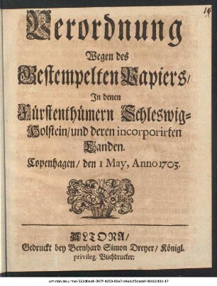 Verordnung Wegen des Gestempelten Papiers/ In denen Fürstenthümern Schleswig-Holstein/ und deren incorporirten Landen : Copenhagen/ den 1. May, Anno 1703