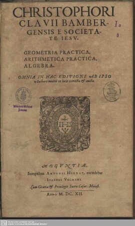 Christophori Clavii Bambergensis E Societate Jesu Geometria Practica, Arithmetica Practica, Algebra