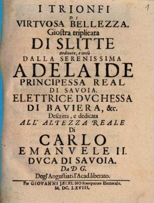 I Trionfi Di Virtvosa Bellezza : Giostra triplicata Di Slitte Ordinata, e corsa Dalla Serenissima Adelaide Principessa Real Di Savoia. Elettrice Dvchessa Di Baviera, &c.