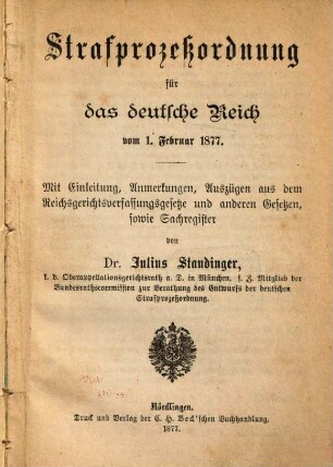 Strafprozeßordnung für das deutsche Reich : vom 1. Februar 1877 ; mit Einleitung, Anmerkungen, Auszügen aus dem Reichsgerichtsverfassungsgesetze und anderen Gesetzen, sowie Sachregister