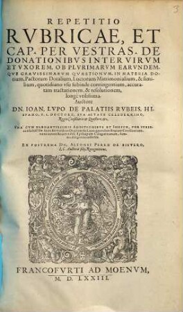 Repetitio rubricae et Cap. per Vestras. de donationibus inter virum et uxorem ... : ob plurimarum earundemque gravissimarum quaestionum in materia dotium, pactorum dotalium ...