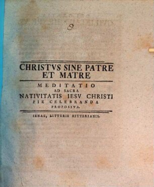 Christvs Sine Patre Et Matre : Meditatio Ad Sacra Nativitatis Iesv Christi Pie Celebranda Proposita