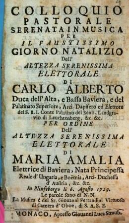 Colloquio Pastorale : Serenata In Musica Per Il Faustissimo Giorno Natalizio Dell'Altezza Serenissima Elettorale Di Carlo Alberto, Duca dell'Alta , e Bassa Baviera ... in Ninfeborgo li 6. Agosto 1729