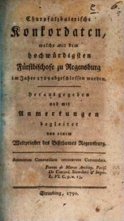 Churpfalzbaierische Concordaten, welche mit dem Fürstbischofe zu Regensburg im Jahre 1789 abgeschlossen worden