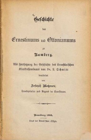 Geschichte des Ernestinums und Ottonianums zu Bamberg : als Fortsetzung der Geschichte des Ernestinischen Klerikalseminars von Dr. L. Schmitt