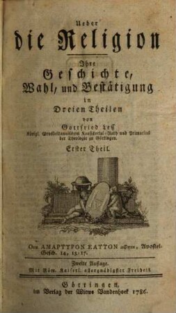 Ueber die Religion, Ihre Geschichte, Wahl und Bestätigung : in Dreien Theilen, 1. Geschichte der Religion