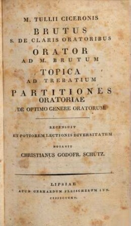 M. Tullii Ciceronis opera quae supersunt omnia ac deperditorum fragmenta, 3. M. Tullii Ciceronis Brutus S. de claris oratoribus