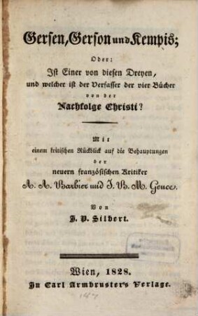 Gersen, Gerson und Kempis, oder: Ist einer dieser Dreyen, und welcher ist der Verfasser der vier Bücher von der Nachfolge Christi?