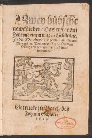 Zwey hübsche newe Lieder : Das erst/ vom Todt und einem jungen Gesellen/ [et]c. In der Melodey/ Ich stund an einem Morgen/ [et]c. Das ander/ Ach Gott wem soll ichs klagen/ mir ligt groß kummer an/ [et]c.