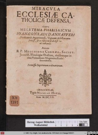 Miracula Ecclesiae Catholicae Defensa : Contra Meletema Pharisaicum Joan-Conradi Danhaweri Praedicantis Argentinensis, Papaeum Achillem emasculasse, & in ruborem se dedisse vane iactantis