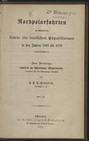 Nordpolfahrten im allgemeinen, sowie die deutschen Expeditionen in den Jahren 1868 bis 1870 : insbesondere drei Vorträge, geh. im Schleswiger Bürgerverein, (emendiert und mit Ergänzungen vers.)