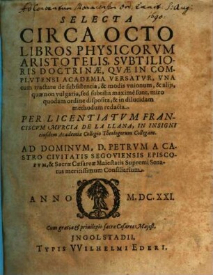 Selecta circa octo libros Physicorum Aristotelis : subtilioris doctrinae, quae in complutensi academia versatur, una cum tractatu de subsistentia, & modis unionum ...