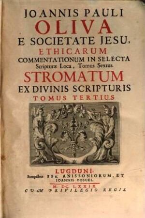 Joannis Pauli Oliva E Societate Jesu, In Selecta Scripturae Loca Ethicae Commentationes, 6. Stromatum Ex Divinis Scripturis, Tomus Tertius