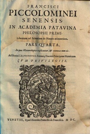 Francisci Piccolominei ... Librorum ad Scientiam de Natura attinentium Pars .... 4, In qua Meteorologica explicantur, et connexa cum eis