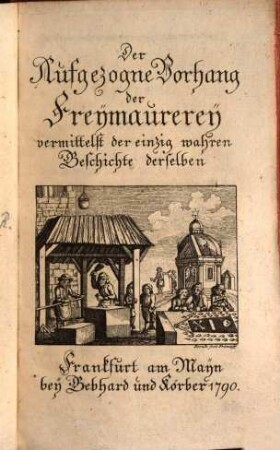 Der Aufgezogne Vorhang der Freymaurerey vermittelst der einzig wahren Geschichte derselben