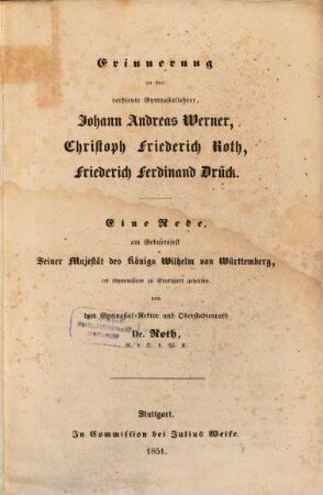 Erinnerung an drei verdiente Gymnasiallehrer, Johann Andreas Werner, Christoph Friederich Roth, Friederich Ferdinand Drück : eine Rede, am Geburtsfest seiner Majestät des Königs Wilhelm von Württemberg, im Gymnasium zu Stuttgart gehalten