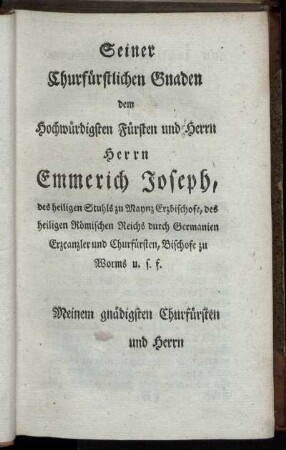 Seiner Churfürstlichen Gnaden dem Hochwürdigsten Fürsten und Herrn Emmerich Josepf ....