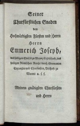 Seiner Churfürstlichen Gnaden dem Hochwürdigsten Fürsten und Herrn Emmerich Josepf ....