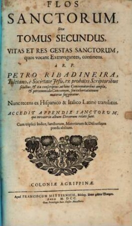 Flos Sanctorvm, Sev Vitae Et Res Gestae Sanctorvm Exprobatis : Scriptoribus selectae et In Formam Concionvm singulari cura ad Vsum Concionatorum accommodatae ; Cum Indice triplici ; Sanctorum, Materiarum et discursuum praedicabilium, 2. Quos vocant Extravagantes