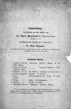 Ausstellung von Münzen aus dem Besitze von Eugen Merzbacher's Münzhandlung, veranstaltet Beihülfe des R. Consevervators Hans Riggauer, bei Gelegenheit der 41. Versammlung deutscher Philologen und Schulmänner zu München vom 20. - 30. Mai 1891