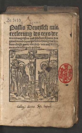 Passio Deutzsch mit || erclerung des texs der || vier ewangelisten vnd schœnen figuren den || gelarten vnd leyen tzu betrachtung des ley=||dens christi gantz nutzlich ... ||