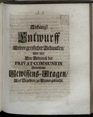 Anhang! Entwurff Unvorgreiflicher Gedancken, Uber vier Den Gebrauch der Privat-Communion Betreffende Gewissens-Fragen, Auf Begehren zu Papier gebracht.
