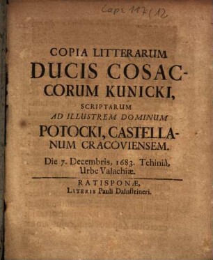 Copia Litterarum Ducis Cosaccorum Kunicki, Scriptarum Ad Illustrem Dominum Potocki, Castellanum Cracoviensem : Die 7. Decembris, 1683. Tehiniâ, Urbe Valachiae