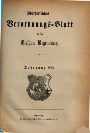 Oberhirtliches Verordnungsblatt für das Bistum Regensburg : Amtsblatt des Bischöflichen Ordinariats in Regensburg. 1873