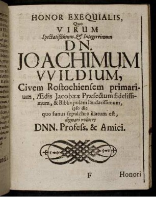 Honor Exequialis, Quo Virum ... Dn. Joachimum Wildum ... dignari voluere Dnn. Profess. & Amici