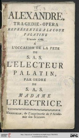 Alexandre : Tragedie-Opera Représentée A La Cour Palatine Lʹannée 1766. A LʹOccasion De La Fete De S. A. S. LʹElecteur Palatin, Par Ordre De S. A. S. Madame LʹElectrice