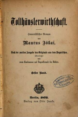 Tollhäuslerwirthschaft : Humoristischer Roman von Maurus Jókai. Nach der 2. Ausgabe des Originals aus dem Ungarischen übersetzt von einem Landsmanne und Jugendfreunde des Dichters, 1