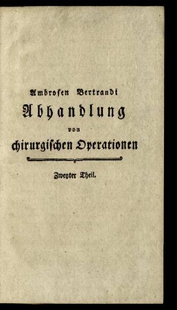 Ambrosen Bertrandi Abhandlung von chirurgischen Operationen, Zweyter Theil.