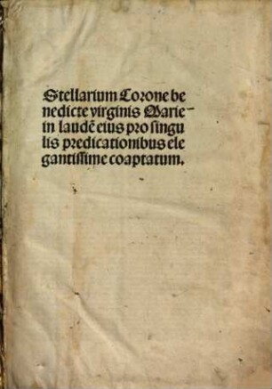 Stellarium Corone benedicte Virginis Marie in laude[m] eius pro singulis predicationibus elegantissime coaptatum