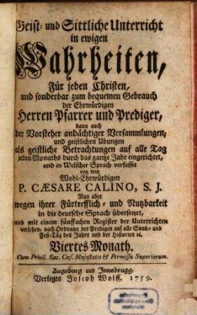 Geist- und Sittliche Unterricht in ewigen Wahrheiten : Für jeden Christen, und sonderbar zum bequemen Gebrauch der Ehrwürdigen Herren Pfarrer und Prediger, dann auch der Vorsteher andächtiger Versammlungen, und geistlichen Ubungen, 4. Viertes Monath
