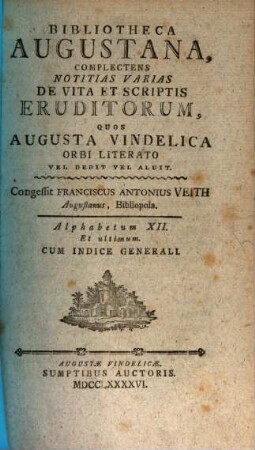 Bibliotheca Augustana : Complectens Notitias Varias De Vita Et Scriptis Eruditorum, Quos Avgvsta Vindelica Orbi Litterato Vel Dedit Vel Aluit. 12, Alphabetum XII