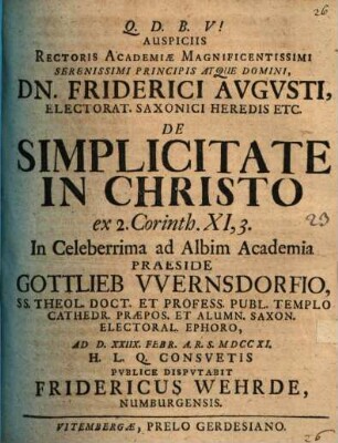 Auspiciis Rectoris Academiæ Magnificentissimi Serenissimi Principis Atque Domini, Dn. Friderici Avgvsti, Electorat. Saxonici Heredis Etc. De Simplicitate In Christo ex 2. Corinth. XI,3.