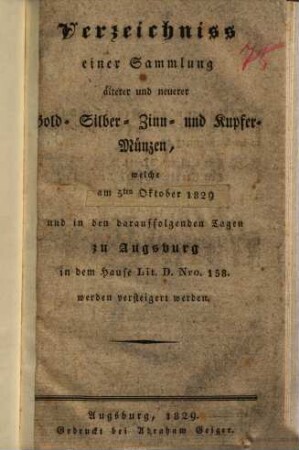 Verzeichniss einer Sammlung älterer und neuerer Gold- Silber- Zinn- und Kupfer-Münzen, welche am 5ten Oktober 1829 ... zu Augsburg ... versteigert werden