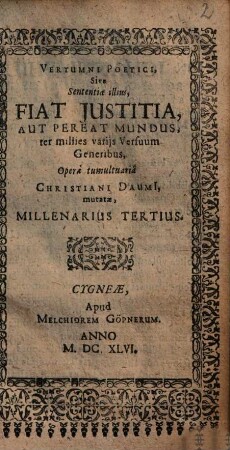 Vertumni Poetici, Sive Sententiae illius, Fiat Iustitia, Aut Pereat Mundus, ter millies variis Versuum Generibus, Operâ tumultuariâ Christiani Daumi, mutatae, Millenarius Tertius