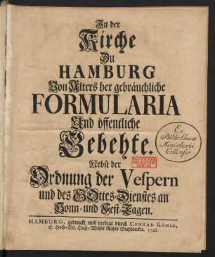 Jn der Kirche Zu Hamburg Von Alters her gebräuchliche Formularia Und öffentliche Gebehte. Nebst der Ordnung der Vespern und des Gottes-Dienstes an Sonn- und Fest-Tagen