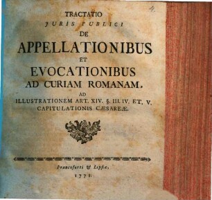 Tractatio Juris Publici De Appellationibus Et Evocationibus Ad Curiam Romanam : Ad Ilustrationem Art. XIV. § III. IV. et V. Capitulationis Cæsareæ
