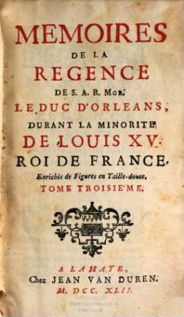Mémoires de la regence de S. A. R. Mgr. le duc d'Orléans, Durant la Minorité de Louis XV., roi de France, 3