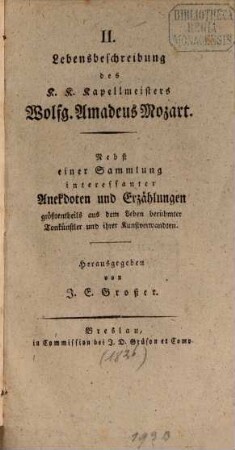 Lebensbeschreibung des K. K. Kapellmeisters W. A. Mozart : Nebst einer Sammlung interessanter Anecdoten und Erzählungen größtentheils aus dem Leben berühmter Tonkünstler und ihrer Kunstverwandten