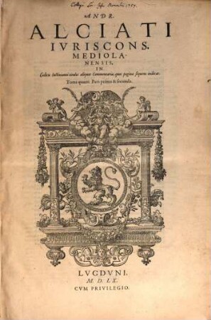 Andr. Alciati In Digestorum titulos aliquot, pagina quarta enumeratos, commentaria, 4. In codicis Iustinianei titulos aliquot commentaria