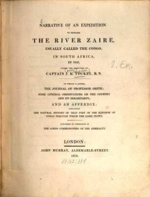 Narrative of an expedition to explore the river Zaire, usually called the Congo, in South Africa, in 1816 under the direction of Captain J. K. Tuckey : To which is added, the journal of Prof. Smith, some general observations on the country and its inhabitants and an app.: containing the natural history of that part of the kingdom of Congo through which the Zaire flows