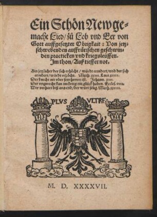 Ein Schœn New ge=||macht Lied/ z°u Lob vnd Eer von || Gott auffgesetzter Obrigkait: Von jetz=||schwebenden auffruerischen geschwin=||den practicken vnd kriegsleüffen.|| Jm thon/ Auß tieffer not.|| ... ||