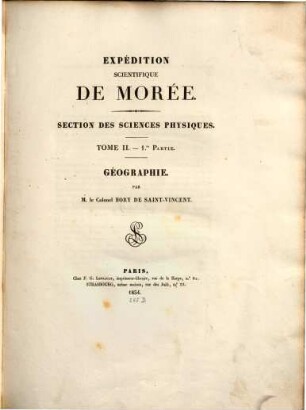 Expédition scientifique de Morée : Section des Sciences physiques. 2,1. Géographie et Géologie. - P. 1. - Géographie / par Bory de Saint-Vincent. - 1834. - 95 S.
